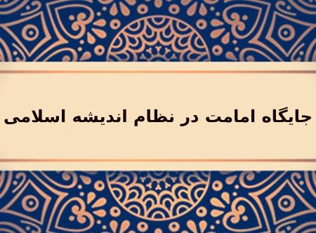 جایگاه امامت در اسلام چیست ؟ابعاد گوناگون رهبری امام :وظایف امام :مذاهب مختلف در مورد امامت :نتیجه :
