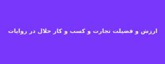 احادیثی از ائمه درباره ارزش و فضيلت تجارت و کسب و کار حلالارزش و فضيلت تجارت و کسب و کار حلال از نظر ائمه :چند حدیث دیگر از ائمه درباره تجارت و کسب و کار :نتیجه گیری :